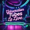 GENRATION TUBES LE LIVE